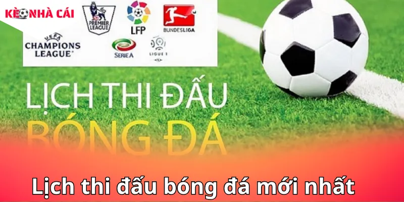 Cập nhật Lịch thi đấu bóng đá mới nhất giúp bạn nắm bắt tỷ lệ kèo nhà cái chuẩn xác nhất
