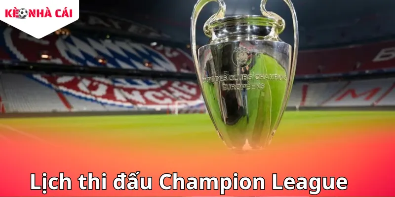 Cập nhật Lịch thi đấu Champion League giúp bạn nắm trọn diễn biến và tỷ lệ kèo nhà cái Cup C1